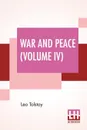 War And Peace (Volume IV). Translated By Louise And Aylmer Maude - Leo Tolstoy, Louise Maude, Aylmer Maude
