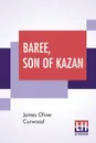 Baree, Son Of Kazan - James Oliver Curwood