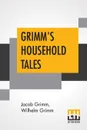 Grimm's Household Tales. Translated By Margaret Hunt - Jacob Grimm, Wilhelm Grimm, Margaret Hunt