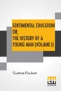 Sentimental Education Or, The History Of A Young Man (Volume I) - Gustave Flaubert