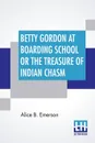 Betty Gordon At Boarding School Or The Treasure Of Indian Chasm - Alice B. Emerson