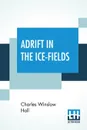 Adrift In The Ice-Fields - Charles Winslow Hall