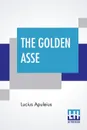 The Golden Asse. Translated By William Adlington - Lucius Apuleius, William Adlington