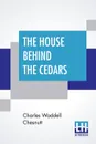 The House Behind The Cedars - Charles Waddell Chesnutt