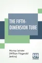 The Fifth-Dimension Tube. A Complete Novelette - M Leinster (William Fitzgerald Jenkins)