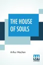 The House Of Souls - Arthur Machen