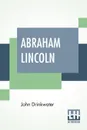 Abraham Lincoln. A Play With An Introduction By Arnold Bennett - John Drinkwater