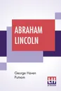 Abraham Lincoln. The People'S Leader In The Struggle For National Existence. With the above is included the speech delivered by Lincoln in New York, February 27, 1860; with an introduction by Charles C. Nott, late Chief Justice of the Court of Cla... - George Haven Putnam