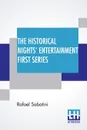 The Historical Nights' Entertainment First Series - Rafael Sabatini