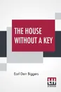 The House Without A Key - Earl Derr Biggers