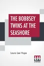 The Bobbsey Twins At The Seashore - Laura Lee Hope
