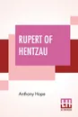 Rupert Of Hentzau. From The Memoirs Of Fritz Von Tarlenheim; Sequel To The Prisoner Of Zenda - Anthony Hope