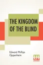 The Kingdom Of The Blind - Edward Phillips Oppenheim