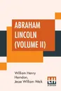 Abraham Lincoln (Volume II). The True Story Of A Great Life With An Introduction By Horace White - William Henry Herndon, Jesse William Weik