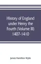 History of England under Henry the Fourth (Volume III) 1407-1410 - James Hamilton Wylie