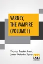 Varney, The Vampire (Volume I); Or, The Feast Of Blood. A Romance. - Thomas Preskett Prest, James Malcolm Rymer