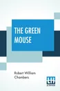 The Green Mouse - Robert William Chambers