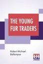 The Young Fur Traders - Robert Michael Ballantyne