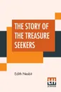 The Story Of The Treasure Seekers. Being The Adventures Of The Bastable Children In Search Of A Fortune - Edith Nesbit