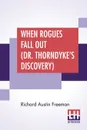 When Rogues Fall Out (Dr. Thorndyke's Discovery) - Richard Austin Freeman