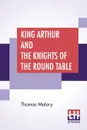 King Arthur And The Knights Of The Round Table. Edited By Rupert S. Holland - Thomas Malory