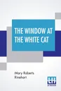The Window At The White Cat - Mary Roberts Rinehart