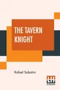 The Tavern Knight - Rafael Sabatini