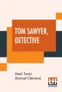 Tom Sawyer, Detective - Mark Twain (Samuel Langhorne Clemens)