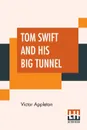 Tom Swift And His Big Tunnel. Or The Hidden City Of The Andes - Victor Appleton