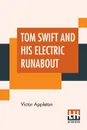 Tom Swift And His Electric Runabout. Or The Speediest Car On The Road - Victor Appleton