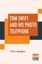 Tom Swift And His Photo Telephone. Or The Picture That Saved A Fortune - Victor Appleton