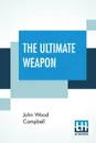 The Ultimate Weapon - John Wood Campbell