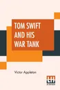 Tom Swift And His War Tank. Or Doing His Bit For Uncle Sam - Victor Appleton