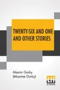 Twenty-Six And One And Other Stories. From The Vagabond Series; Translated From The Russian; Preface By Ivan Strannik - Maxim Gorky (Maxime Gorky)