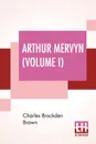Arthur Mervyn (Volume I); Or, Memoirs Of The Year 1793. - Charles Brockden Brown