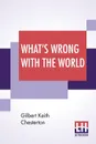 What's Wrong With The World - Gilbert Keith Chesterton