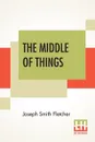 The Middle Of Things - Joseph Smith Fletcher