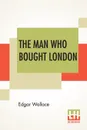 The Man Who Bought London - Edgar Wallace