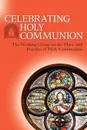 Celebrating Holy Communion. The Working Group on the Place and Practice of Holy Communion - Church of Scotland
