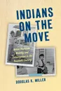 Indians on the Move. Native American Mobility and Urbanization in the Twentieth Century - Douglas K. Miller