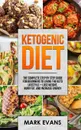 Ketogenic Diet. The Complete Step by Step Guide for Beginner's to Living the Keto Life Style - Lose Weight, Burn Fat, Increase Energy (Ketogenic Diet Series) (Volume 1) - Mark Evans