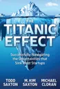 Titanic Effect. Successfully Navigating the Uncertainties That Sink Most Startups - Todd Saxton, M Kim Saxton, Michael Cloran