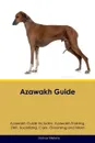 Azawakh Guide Azawakh Guide Includes. Azawakh Training, Diet, Socializing, Care, Grooming, Breeding and More - Joshua Wallace