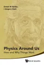 Physics Around Us. How and Why Things Work - Ernest M. Henley, J. Gregory Dash