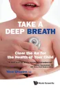 Take a Deep Breath. Clear the Air for the Health of Your Child - Nina L. Shapiro