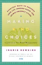 Making Kind Choices. Everyday Ways to Enhance Your Life Through Earth - And Animal-Friendly Living - Ingrid E. Newkirk