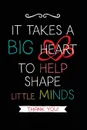 It Takes a Big Heart. Teacher Notebook Journal, Great for Year End Gift/Teacher Appreciation/Thank You/Retirement - Young Dreamers Press