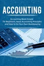 Accounting. Accounting Made Simple for Beginners, Basic Accounting Principles and How to Do Your Own Bookkeeping - Robert Briggs