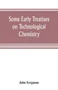 Some early treatises on technological chemistry - John Ferguson