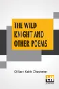 The Wild Knight And Other Poems - Gilbert Keith Chesterton